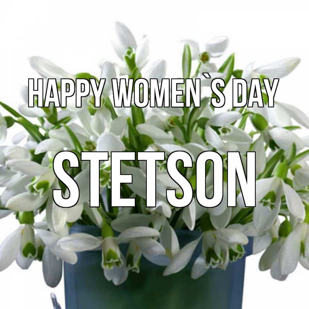 Greetings card с именем, Stetson happy women`s day цветы к международному женскому дню Greetings with text for free download 